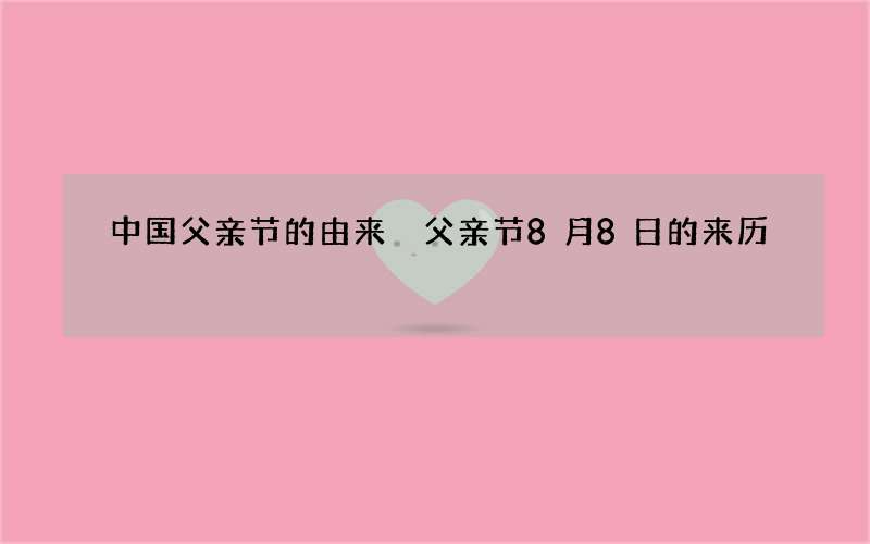 中国父亲节的由来 父亲节8月8日的来历